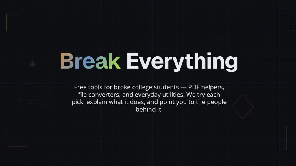 Break Everything — free tools for broke college students: PDF helpers, file converters, and everyday utilities. We try each pick, explain what it does, and point you to the people behind it.